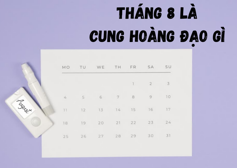 tháng 8 là cung hoàng đạo gì