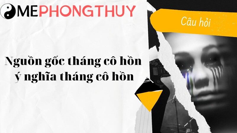 Nguồn gốc tháng cô hồn và ý nghĩa tháng cô hồn