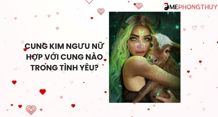 Cung Kim Ngưu nữ hợp với cung nam nào