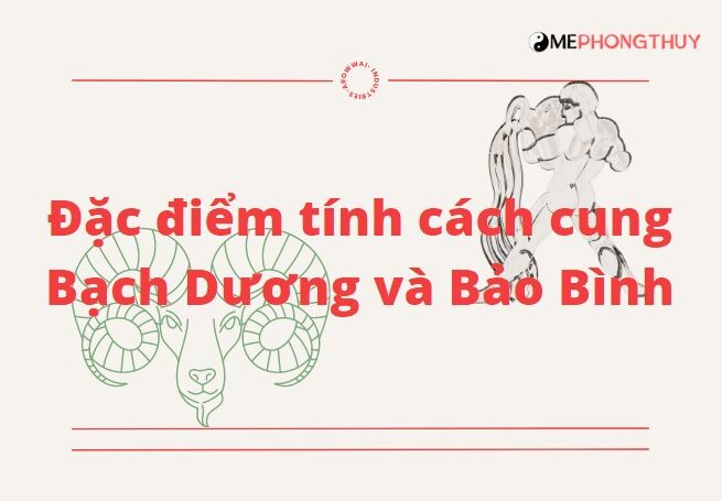 Đặc điểm tính cách cung Bạch Dương và Bảo Bình