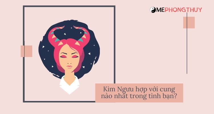 Cung Kim Ngưu hợp với cung nào nhất trong tình bạn