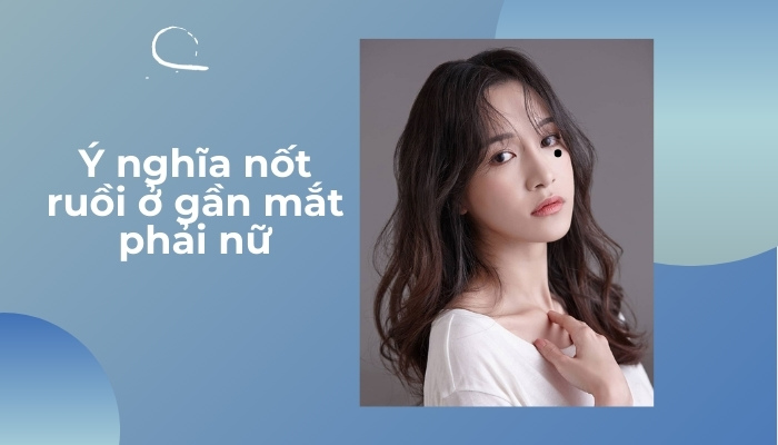 Ý nghĩa nốt ruồi ở gần mắt phải nữ