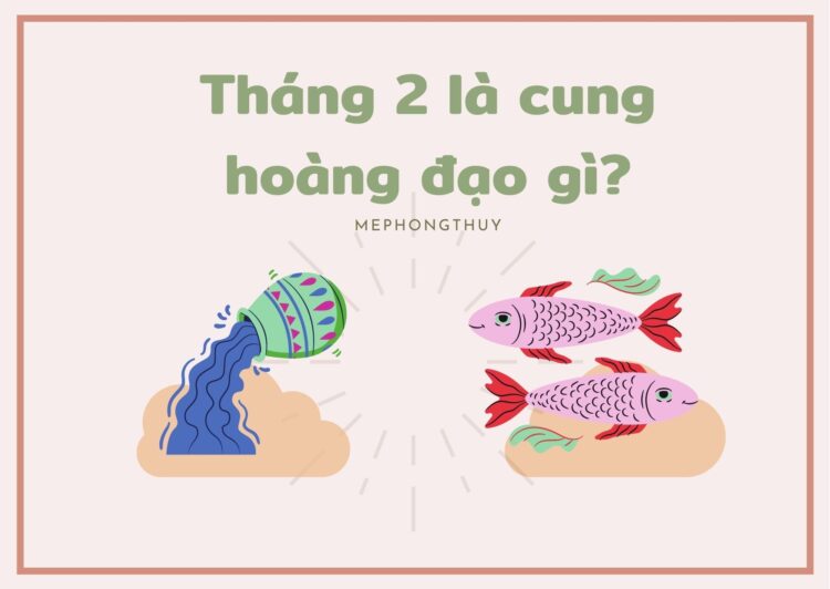 Tháng 2 là cung hoàng đạo gì