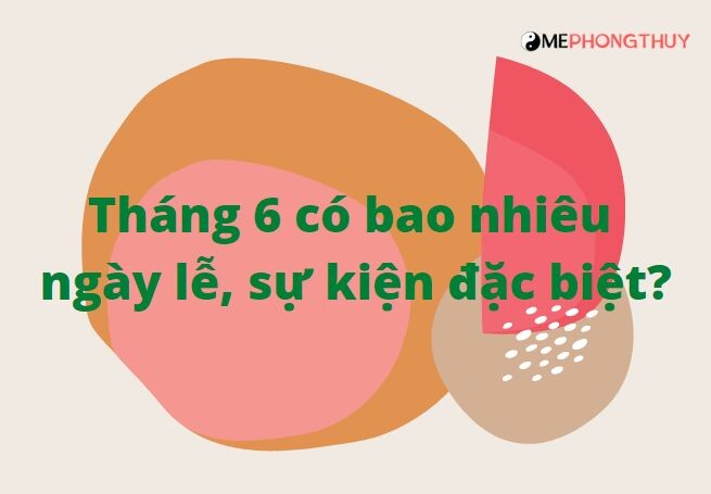 Tháng 6 có bao nhiêu ngày lễ, sự kiện đặc biệt?