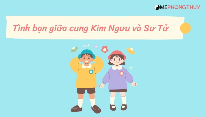 Tình bạn giữa cung Kim Ngưu và Sư Tử