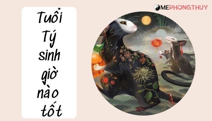 Tuổi Tý sinh giờ nào tốt