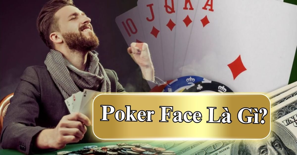 Mặt Poker là gì? Cách chơi Poker Face hiệu quả nhất